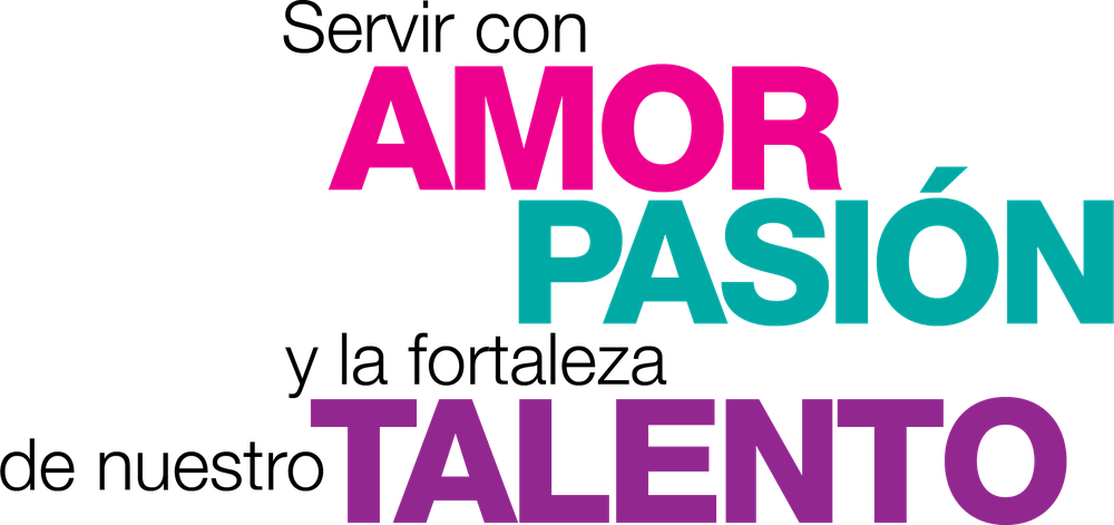 Servir con AMOR, PASIÓN y la FORTALEZA de nuestro TALENTO