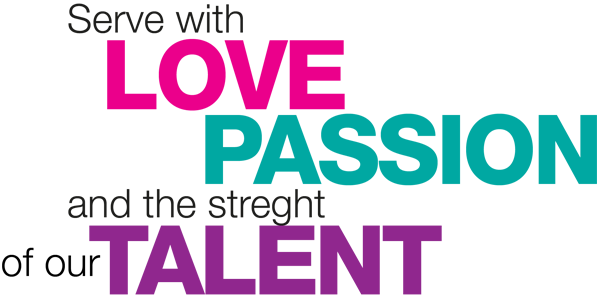 Serve with LOVE, PASSION and the STRENGTH of our TALENT